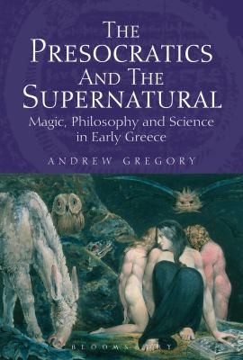 The Presocratics And The Supernatural Magic Philosophy And Science In Early Greece