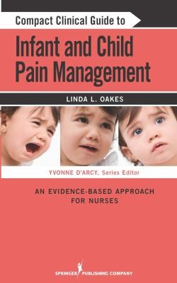 Compact Clinical Guide To Infant And Child Pain Management An Evidencebased Approach For Nurses