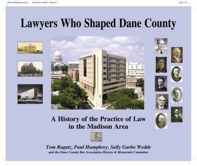 Lawyers Who Shaped Dane County A History Of The Practice Of Law In The Madison Area