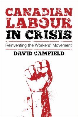 Canadian Labour In Crisis Reinventing The Workers Movement