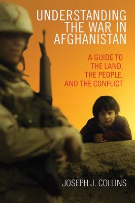 Understanding The War In Afghanistan A Guide To The Land The People And The Conflict
