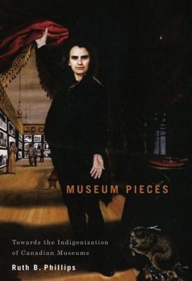 Museum Pieces Toward The Indigenization Of Canadian Museums