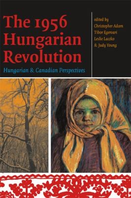 The 1956 Hungarian Revolution Hungarian And Canadian Perspectives