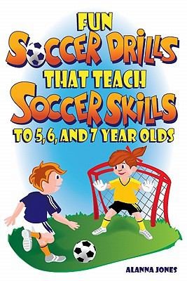 Fun Soccer Drills That Teach Soccer Skills To 5 6 And 7 Year Olds By Alanna Jones