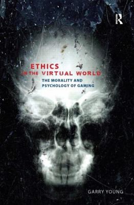 Ethics In The Virtual World The Morality And Psychology Of Gaming