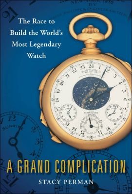 A Grand Complication The Race To Build The Worlds Most Legendary Watch