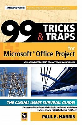 99 Tricks And Traps For Microsoft Office Project Including Microsoft Project 2000 To 2007 The Casual Users Survival Guide