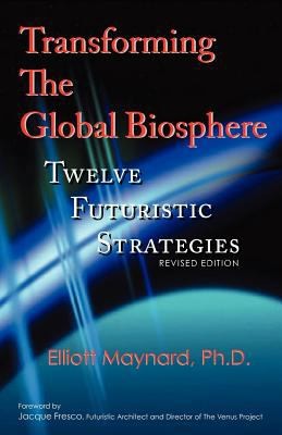 Transforming The Global Biosphere Twelve Futuristic Strategies