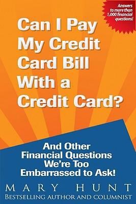 Can I Pay My Credit Card Bill With A Credit Card And Other Financial Questions Were Too Embarrassed To Ask