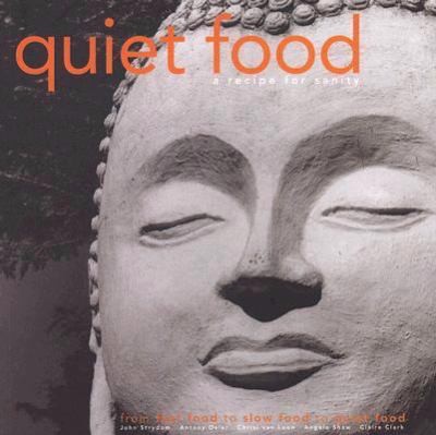 Quiet Food A Recipe For Sanity From Fast Food To Slow Food To Quiet Food