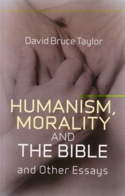 Humanism Morality And The Bible And Other Essays