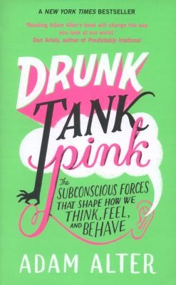 Drunk Tank Pink The Subconscious Forces That Shape How We Think Feel And Behave