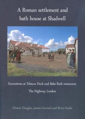 A Roman Settlement And Bath House At Shadwell Excavations At Tobacco Dock And Babe Ruth Restaurant The Highway London