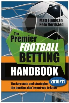 The Premier Football Betting Handbook 2010 The Key Stats And Strategies To Give You An Edge Betting On The Premier League