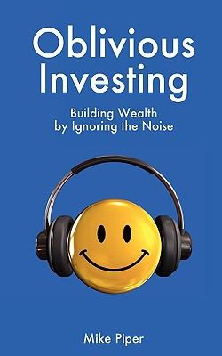 Oblivious Investing Building Wealth By Ignoring The Noise