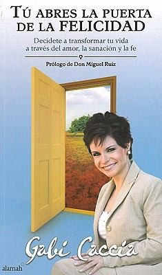 T Abres La Puerta De La Felicidad Decdete A Transformar Tu Vida A Travs Del Amor La Sanacin Y La Fe