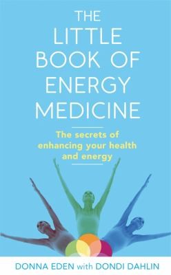 The Little Book Of Energy Medicine The Secrets Of Enhancing Your Health And Energy