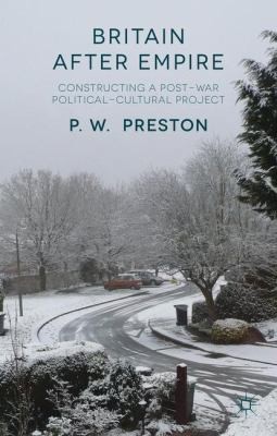Britain After Empire Constructing A Postwar Politicalcultural Project