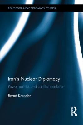 Irans Nuclear Diplomacy Power Politics And Conflict Resolution