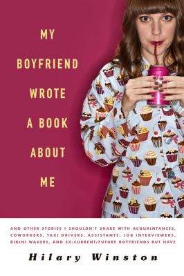 My Boyfriend Wrote A Book About Me And Other Stories I Shouldnt Share With Acquaintances Coworkers Taxi Drivers Assistants Job Interviewers Bikini Waxers And Excurrentfuture Boyfriends But Have