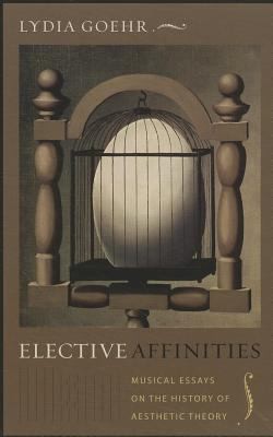 Elective Affinities Musical Essays On The History Of Aesthetic Theory