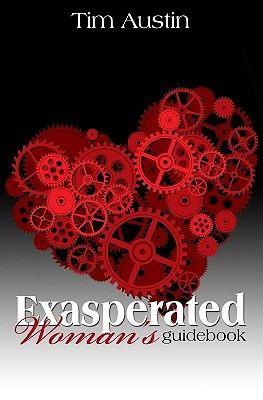 Exasperated Womans Guidebook The Exasperated Womans Guide To The Secret World Between His Ears