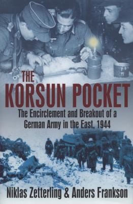 The Korsun Pocket The Encirclement And Breakout Of A German Army In The East 1944