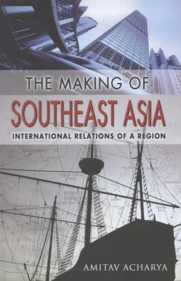 The Making Of Southeast Asia International Relations Of A Region