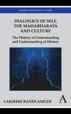 Dialogics Of Self The Mahabharata And Culture The History Of Understanding And Understanding Of History