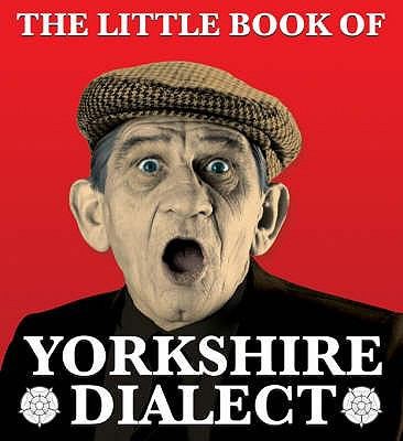 The Little Book Of Yorkshire Dialect