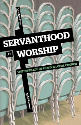 Servanthood As Worship The Privilege Of Life In A Local Church