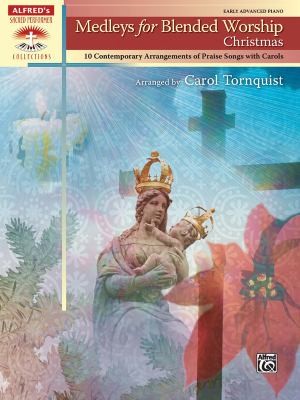 Medleys For Blended Worship 10 Contemporary Arrangements Of Praise Songs With Carols