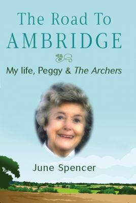 The Road To Ambridge My Life With Peggy Archer