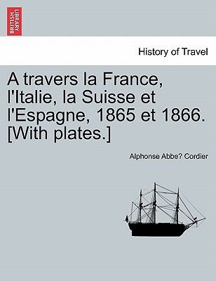 Travers La France Litalie La Suisse Et L Espagne 1865 Et 1866 With