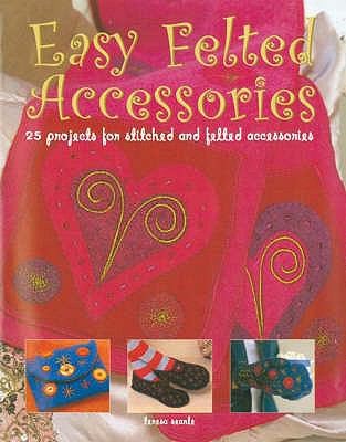 Easy Felted Accessories 25 Projects For Stitched And Felted Accessories