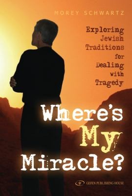 Wheres My Miracle Exploring Jewish Traditions For Dealing With Tragedy