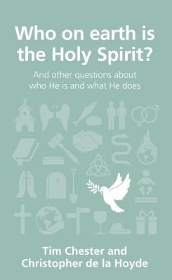 Who On Earth Is The Holy Spirit And Other Questions About Who He Is And What He Does