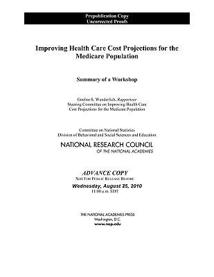 Improving Health Care Cost Projections For The Medicare Population Summary Of A Workshop