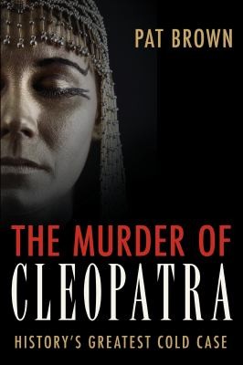 The Murder Of Cleopatra Historys Greatest Cold Case