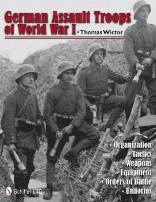 German Assault Troops Of World War I Organization Tactics Weapons Equipment Orders Of Battle Uniforms