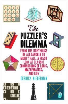 The Puzzlers Dilemma From The Lighthouse Of Alexandria To Monty Hall A Fresh Look At Classic Conundrums Of Logic Mathematics And Life