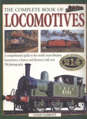 The Complete Book Of Locomotives A Comprehensive Guide To The Worlds Most Fabulous Locomotives Their History And Development Through The Ages