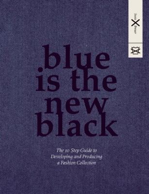 Blue Is The New Black The 10 Step Guide To Developing And Producing A Fashion Collection