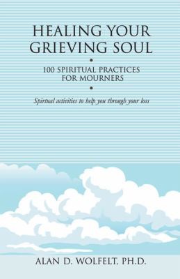 Healing Your Grieving Soul 100 Spiritual Practices For Mourners