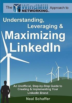 The Windmill Networking Approach To Understanding Leveraging Maximizing Linkedin An Unofficial Stepbystep Guide To Creating Implementing Your Linkedin Brand Social Networking In A Web 20 World