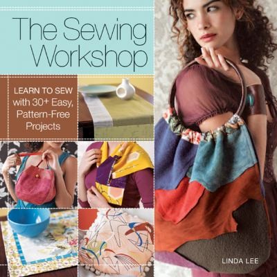The Sewing Workshop Learn To Sew With 30 Easy Patternfree Projects
