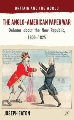 The Angloamerican Paper War Debates About The New Republic 18001825