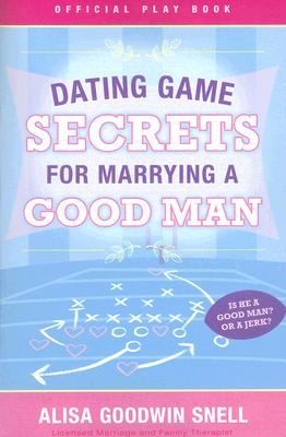 Dating Game Secrets For Marrying A Good Man