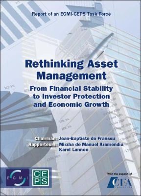 Rethinking Asset Management From Financial Stability To Investor Protection And Economic Growth Report Of A Cepsecmi Task Force