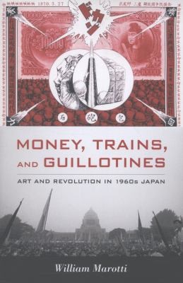 Money Trains And Guillotines Art And Revolution In 1960s Japan